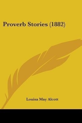 Proverb Stories (1882)(English, Paperback, Alcott Louisa May)