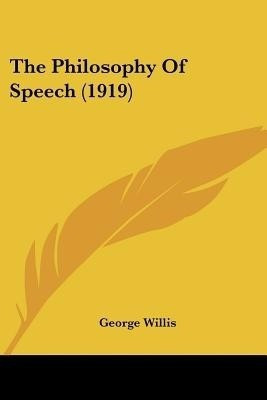 The Philosophy Of Speech (1919)(English, Paperback, Willis George)
