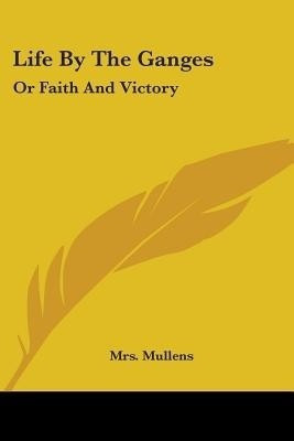 Life By The Ganges(English, Paperback, Mullens Mrs)