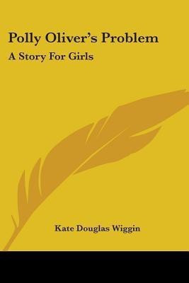Polly Oliver's Problem(English, Paperback, Wiggin Kate Douglas)