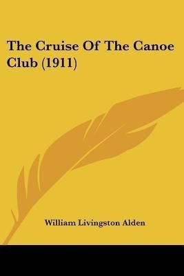 The Cruise Of The Canoe Club (1911)(English, Paperback, Alden William Livingston)