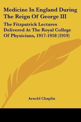 Medicine In England During The Reign Of George III(English, Paperback, Chaplin Arnold)