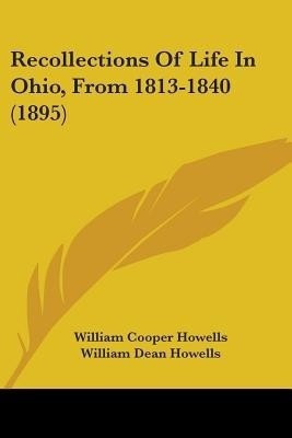Recollections of Life in Ohio, from 1813-1840 (1895)(English, Paperback, Howells William Cooper)