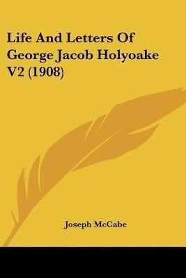 Life And Letters Of George Jacob Holyoake V2 (1908)(English, Paperback, McCabe Joseph)