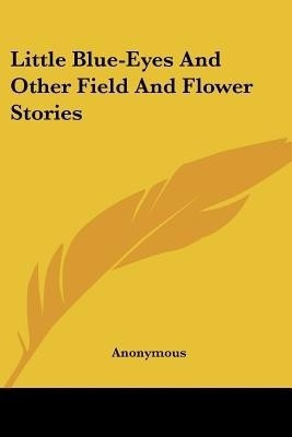 Little Blue-Eyes And Other Field And Flower Stories(English, Paperback, Anonymous)