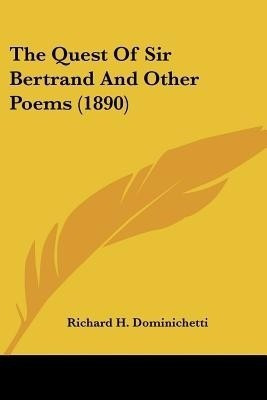 The Quest Of Sir Bertrand And Other Poems (1890)(English, Paperback, Dominichetti Richard H)