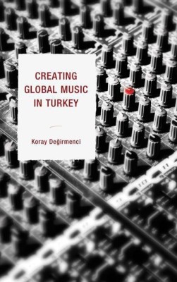 Creating Global Music in Turkey(English, Hardcover, Degirmenci Koray)