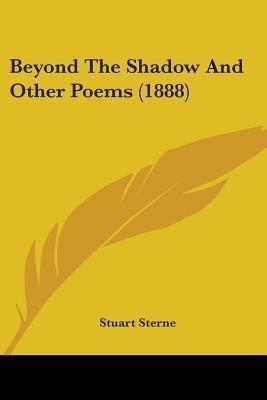 Beyond The Shadow And Other Poems (1888)(English, Paperback, Sterne Stuart)