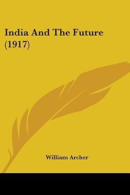 India And The Future (1917)(English, Paperback, Archer William)