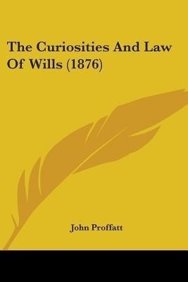 The Curiosities And Law Of Wills (1876)(English, Paperback, Proffatt John)