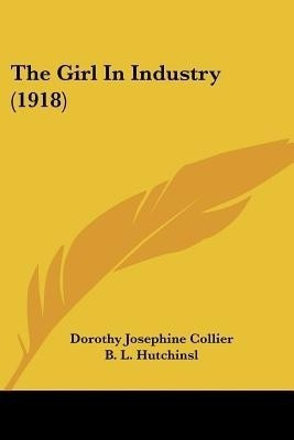The Girl In Industry (1918)(English, Paperback, Collier Dorothy Josephine)