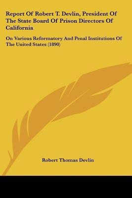Report Of Robert T. Devlin, President Of The State Board Of Prison Directors Of California(English, Paperback, Devlin Robert Thomas)