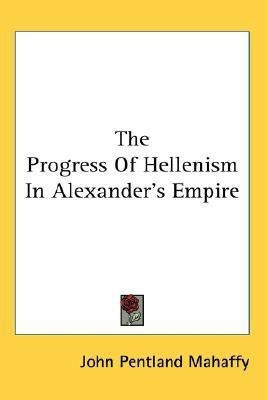 The Progress Of Hellenism In Alexander's Empire(English, Paperback, Mahaffy John Pentland)