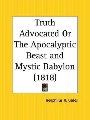 Truth Advocated or the Apocalyptic Beast and Mystic Babylon (1818)(English, Paperback, Gates Theophilus R.)
