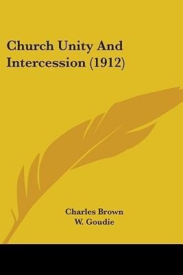 Church Unity And Intercession (1912)(English, Paperback, Brown Charles)