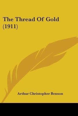 The Thread Of Gold (1911)(English, Paperback, Benson Arthur Christopher)