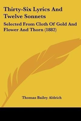 Thirty-Six Lyrics And Twelve Sonnets(English, Paperback, Aldrich Thomas Bailey)