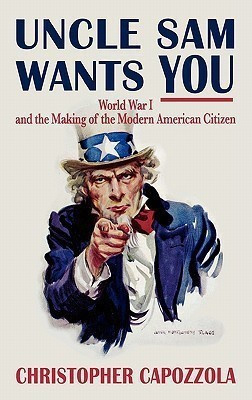 Uncle Sam Wants You  - World War I and the Making of the Modern American Citizen(English, Hardcover, Capozzola Christopher)