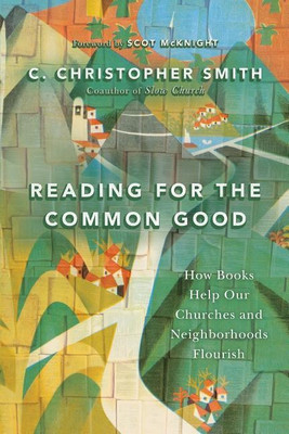 Reading for the Common Good - How Books Help Our Churches and Neighborhoods Flourish(English, Paperback, Smith C. Christopher)