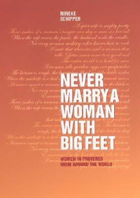 Never Marry a Woman with Big Feet  - Women in Proverbs from Around the World(English, Hardcover, Schipper Mineke)