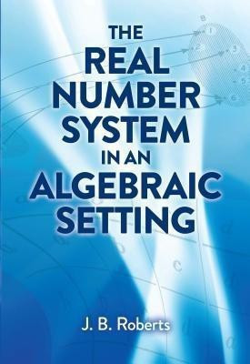 The Real Number System in an Algebraic Setting(English, Paperback, Roberts J.B.)