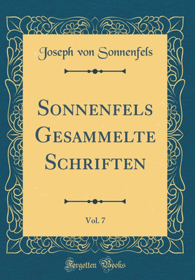 Sonnenfels Gesammelte Schriften, Vol. 7 (Classic Reprint)(German, Hardcover, Sonnenfels Joseph von)