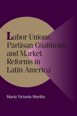 Labor Unions, Partisan Coalitions, and Market Reforms in Latin America(English, Paperback, Murillo Maria Victoria)