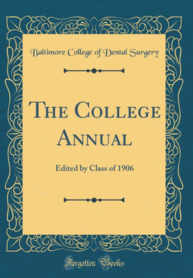 The College Annual: Edited by Class of 1906 (Classic Reprint)(English, Hardcover, Surgery Baltimore College of Dental)