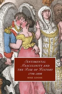 Sentimental Masculinity and the Rise of History, 1790-1890(English, Hardcover, Goode Mike)