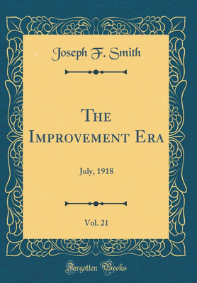 The Improvement Era, Vol. 21: July, 1918 (Classic Reprint)(English, Hardcover, Smith Joseph F.)