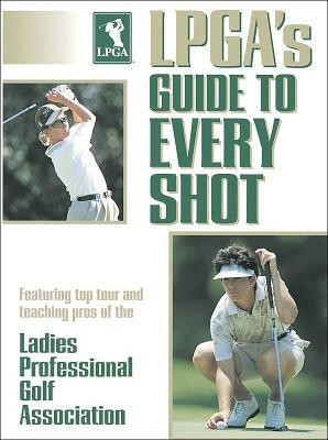 LPGA's Guide to Every Shot(English, Paperback, Ladies Professional Golf Association)