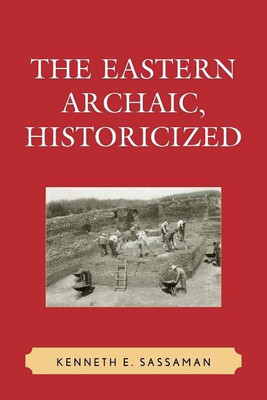 The Eastern Archaic, Historicized(English, Paperback, Sassaman Kenneth E.)