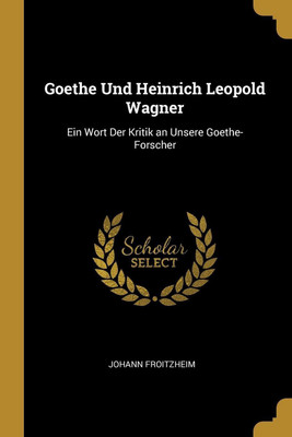 Goethe Und Heinrich Leopold Wagner(German, Paperback, Froitzheim Johann)