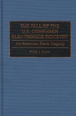 The Fall of the U.S. Consumer Electronics Industry(English, Hardcover, unknown)