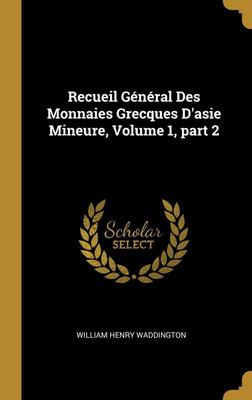 Recueil General Des Monnaies Grecques D'asie Mineure, Volume 1, part 2(French, Hardcover, Waddington William Henry)