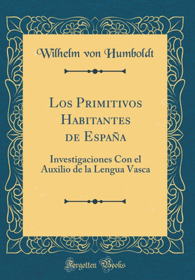 Los Primitivos Habitantes de Espana: Investigaciones Con el Auxilio de la Lengua Vasca (Classic Reprint)(Spanish, Hardcover, Humboldt Wilhelm von)