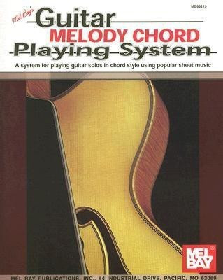 Guitar Melody Chord Playing System  - A System for Playing Guitar Solos in Chord Style Using Popular Sheet Music(English, Book, Bay Mel)