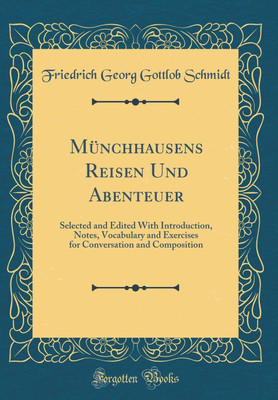 Munchhausens Reisen Und Abenteuer: Selected and Edited With Introduction, Notes, Vocabulary and Exercises for Conversation and Composition (Classic Reprint)(English, Hardcover, Schmidt Friedrich Georg Gottlob) Munchhausens Reisen Und Abenteuer: Selected and Edited With Introduction, Notes, Vocabulary and Exercises for Conversation and Composition (Classic Reprint)(English, Hardcover, Schmidt Friedrich Georg Gottlob)