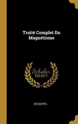 Traite Complet Du Magnetisme(French, Hardcover, Becquerel)
