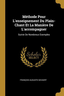 Methode Pour L'enseignement Du Plain-Chant Et La Maniere De L'accompagner(French, Paperback, Gevaert Francois Auguste)