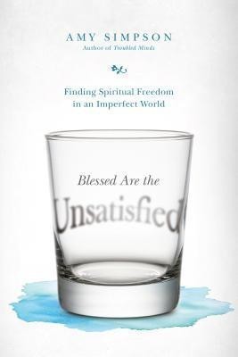 Blessed Are the Unsatisfied - Finding Spiritual Freedom in an Imperfect World(English, Paperback, Simpson Amy)