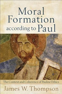 Moral Formation according to Paul - The Context and Coherence of Pauline Ethics(English, Paperback, Thompson James W.)
