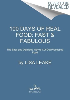 100 Days of Real Food: Fast & Fabulous(English, Hardcover, Leake Lisa)