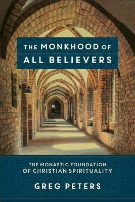 The Monkhood of All Believers - The Monastic Foundation of Christian Spirituality(English, Paperback, Peters Greg)