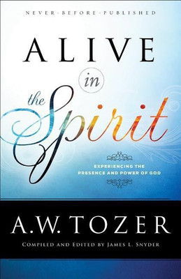 Alive in the Spirit - Experiencing the Presence and Power of God(English, Paperback, Tozer A.w.)