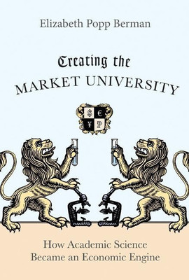 Creating the Market University(English, Hardcover, Berman Elizabeth Popp)