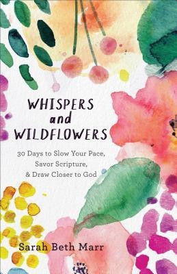 Whispers and Wildflowers - 30 Days to Slow Your Pace, Savor Scripture & Draw Closer to God(English, Paperback, Marr Sarah Beth)