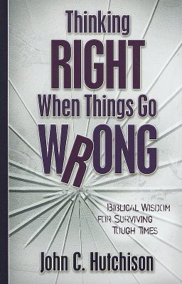Thinking Right When Things Go Wrong - Biblical Wisdom for Surviving Tough Times(English, Paperback, Hutchison John C.)