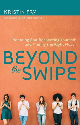 Beyond the Swipe - Honoring God, Respecting Yourself, and Finding the Right Match(English, Paperback, Fry Kristin)