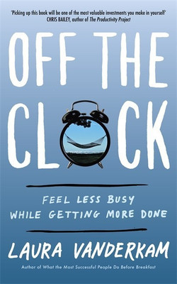 Off the Clock  - Feel Less Busy While Getting More Done(English, Paperback, Vanderkam Laura)
